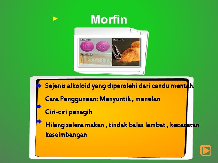 Morfin Sejenis alkoloid yang diperolehi dari candu mentah. Cara Penggunaan: Menyuntik , menelan Ciri-ciri