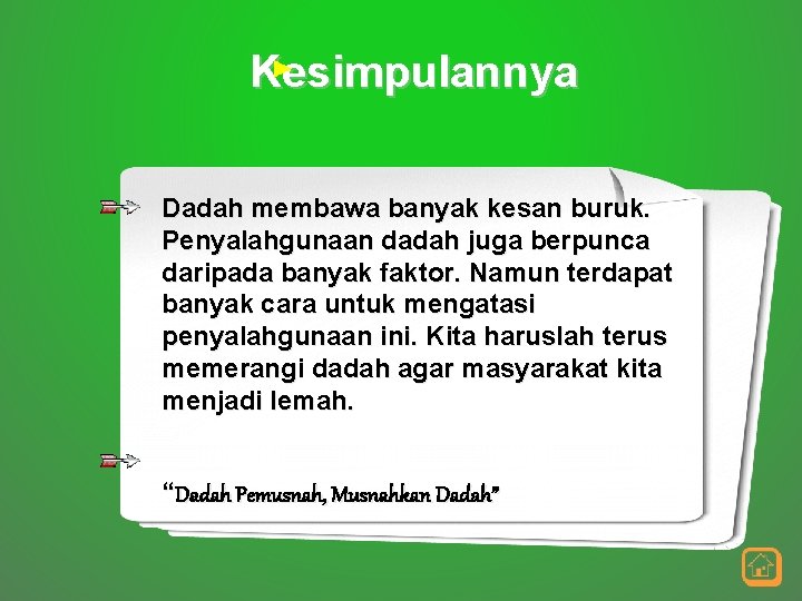 Kesimpulannya Dadah membawa banyak kesan buruk. Penyalahgunaan dadah juga berpunca daripada banyak faktor. Namun