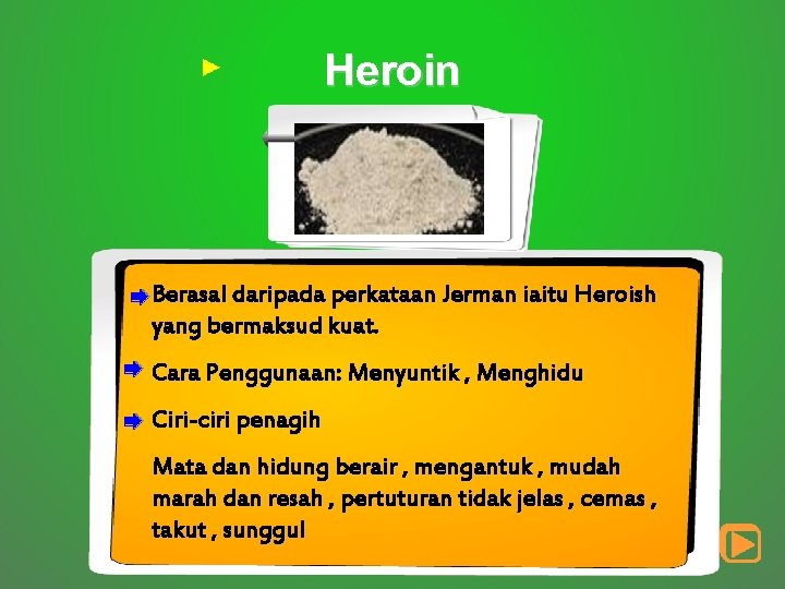 Heroin Berasal daripada perkataan Jerman iaitu Heroish yang bermaksud kuat. Cara Penggunaan: Menyuntik ,