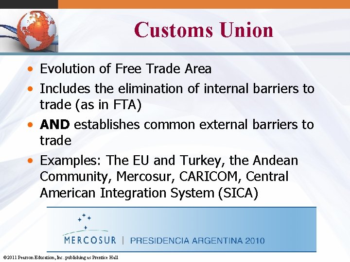 Customs Union • Evolution of Free Trade Area • Includes the elimination of internal