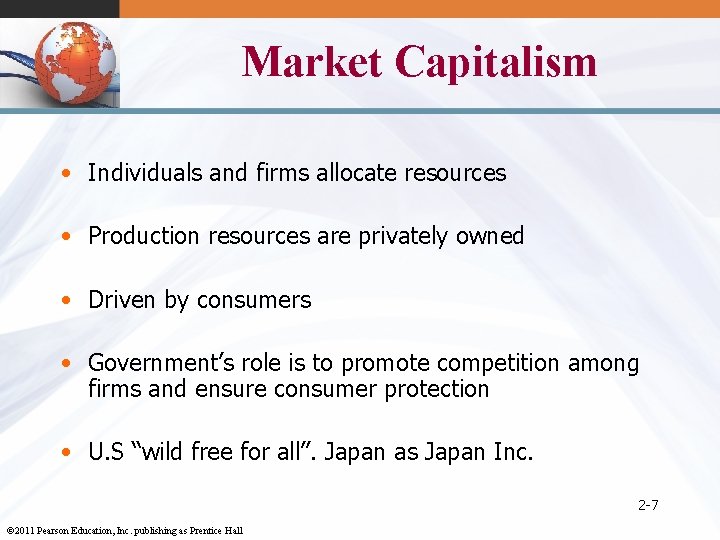 Market Capitalism • Individuals and firms allocate resources • Production resources are privately owned