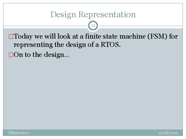 Design Representation 21 �Today we will look at a finite state machine (FSM) for