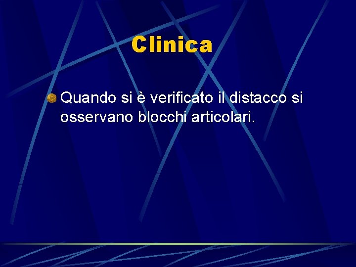 Clinica Quando si è verificato il distacco si osservano blocchi articolari. 