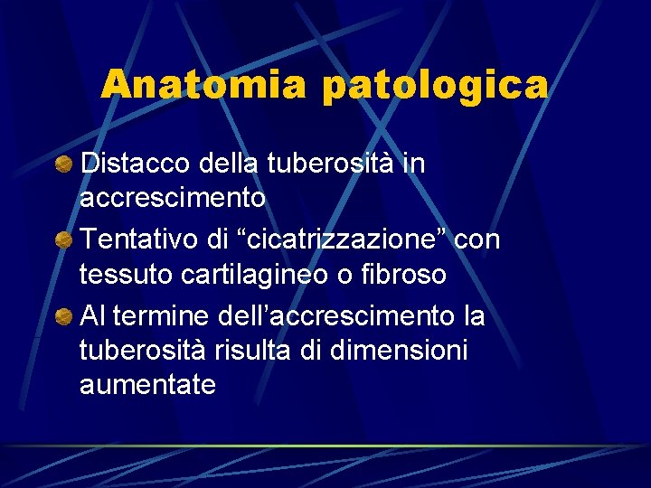 Anatomia patologica Distacco della tuberosità in accrescimento Tentativo di “cicatrizzazione” con tessuto cartilagineo o