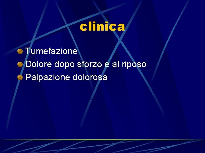 clinica Tumefazione Dolore dopo sforzo e al riposo Palpazione dolorosa 