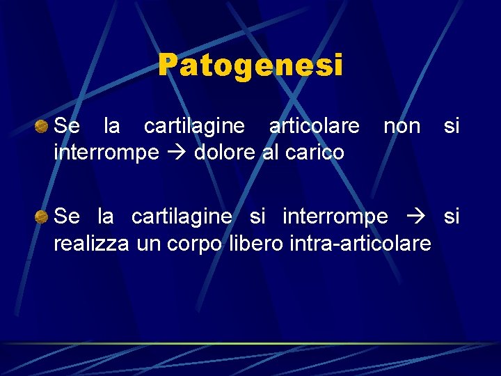 Patogenesi Se la cartilagine articolare interrompe dolore al carico non si Se la cartilagine