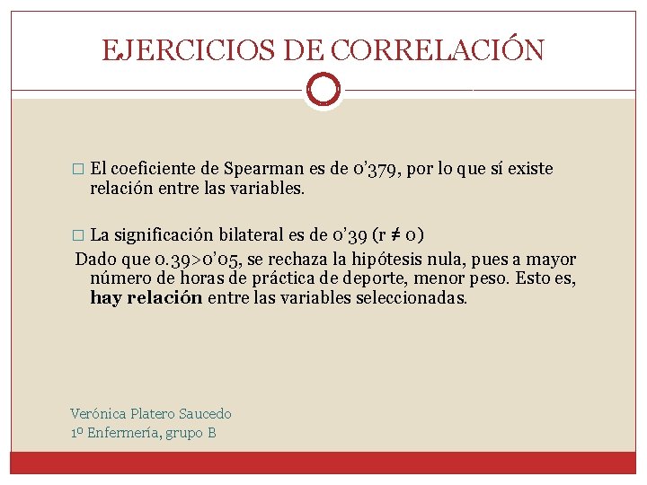 EJERCICIOS DE CORRELACIÓN � El coeficiente de Spearman es de 0’ 379, por lo