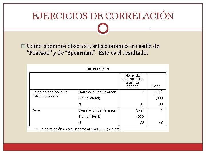 EJERCICIOS DE CORRELACIÓN � Como podemos observar, seleccionamos la casilla de “Pearson” y de