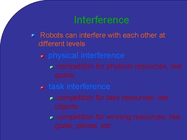 Interference Robots can interfere with each other at different levels physical interference competition for