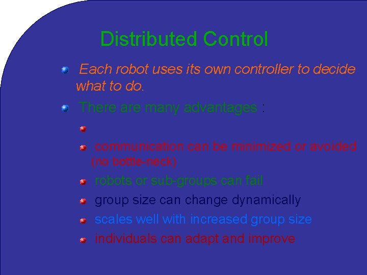 Distributed Control Each robot uses its own controller to decide what to do. There