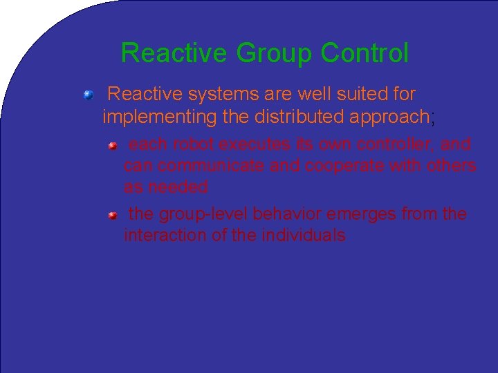 Reactive Group Control Reactive systems are well suited for implementing the distributed approach; each
