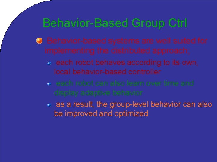 Behavior-Based Group Ctrl Behavior-based systems are well suited for implementing the distributed approach; each