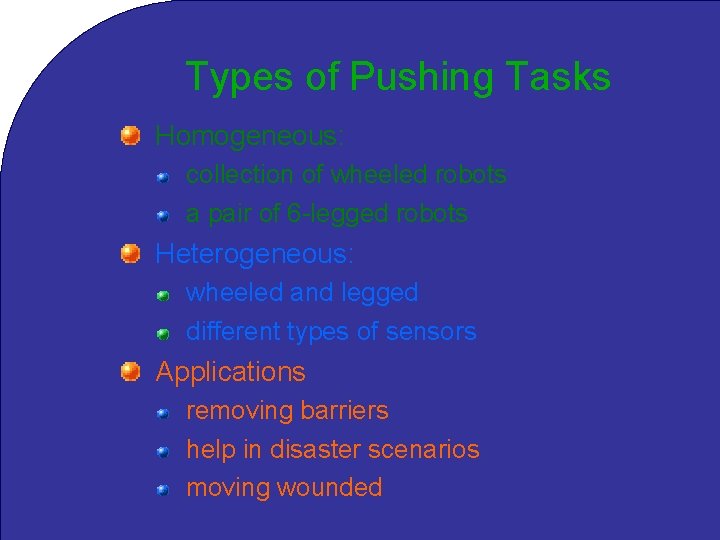 Types of Pushing Tasks Homogeneous: collection of wheeled robots a pair of 6 -legged