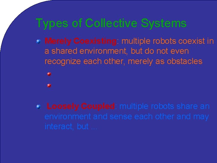 Types of Collective Systems Merely Coexisting: multiple robots coexist in a shared environment, but