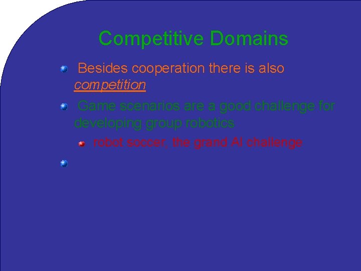 Competitive Domains Besides cooperation there is also competition Game scenarios are a good challenge