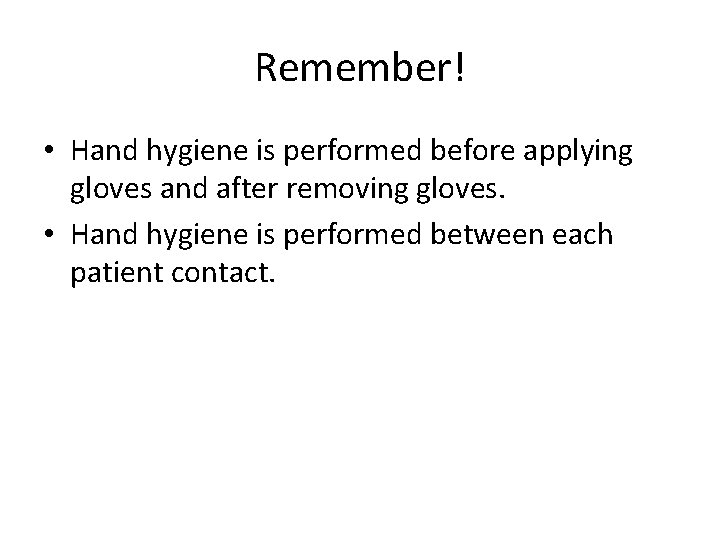 Remember! • Hand hygiene is performed before applying gloves and after removing gloves. •