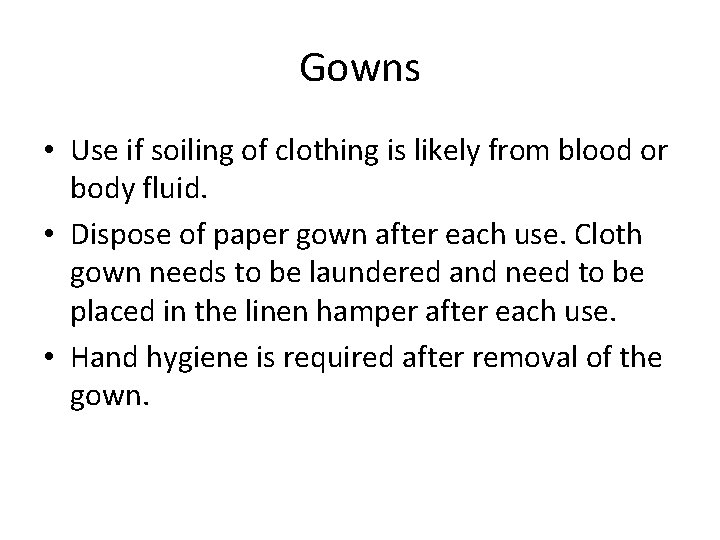 Gowns • Use if soiling of clothing is likely from blood or body fluid.