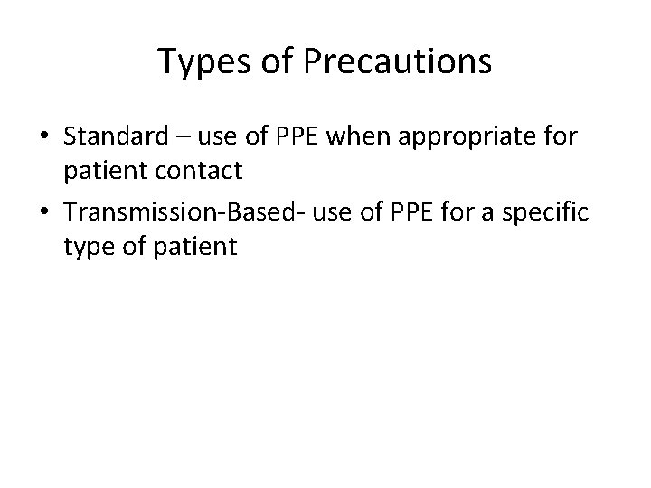 Types of Precautions • Standard – use of PPE when appropriate for patient contact