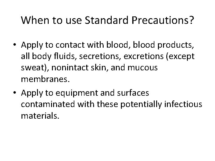 When to use Standard Precautions? • Apply to contact with blood, blood products, all