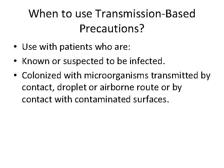 When to use Transmission-Based Precautions? • Use with patients who are: • Known or