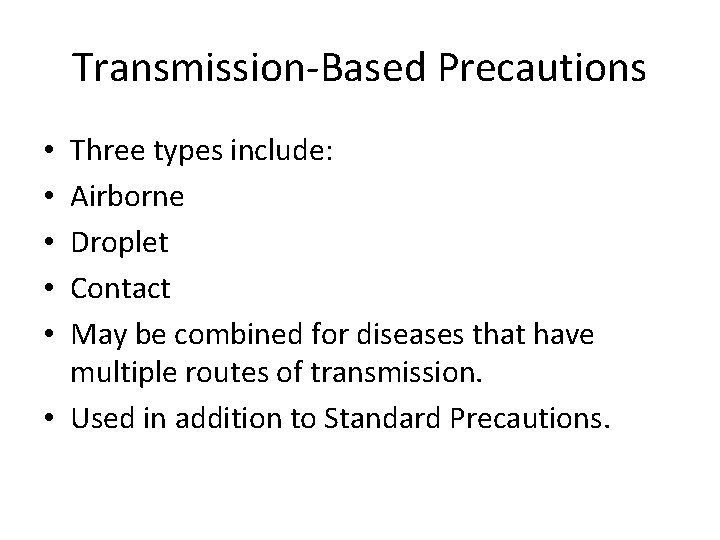 Transmission-Based Precautions Three types include: Airborne Droplet Contact May be combined for diseases that