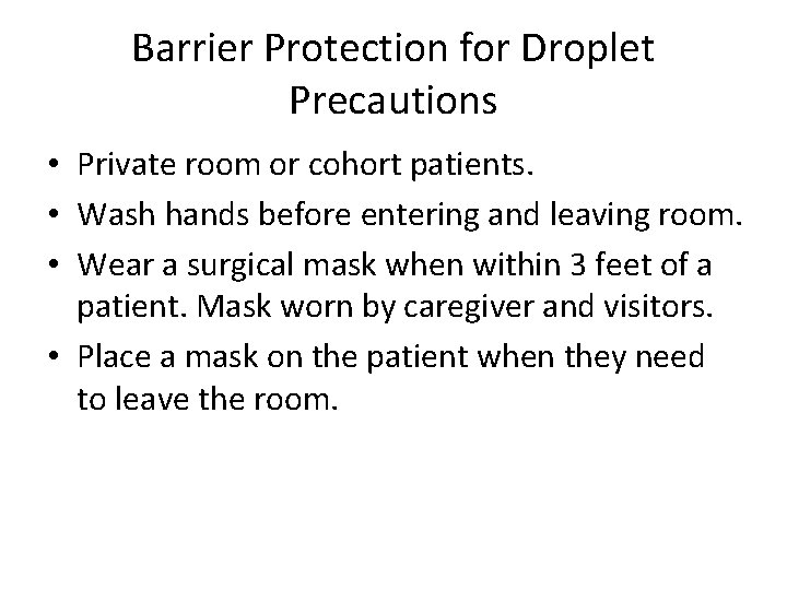 Barrier Protection for Droplet Precautions • Private room or cohort patients. • Wash hands