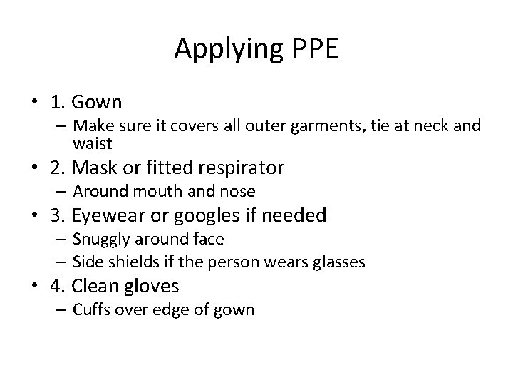 Applying PPE • 1. Gown – Make sure it covers all outer garments, tie