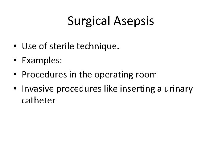 Surgical Asepsis • • Use of sterile technique. Examples: Procedures in the operating room