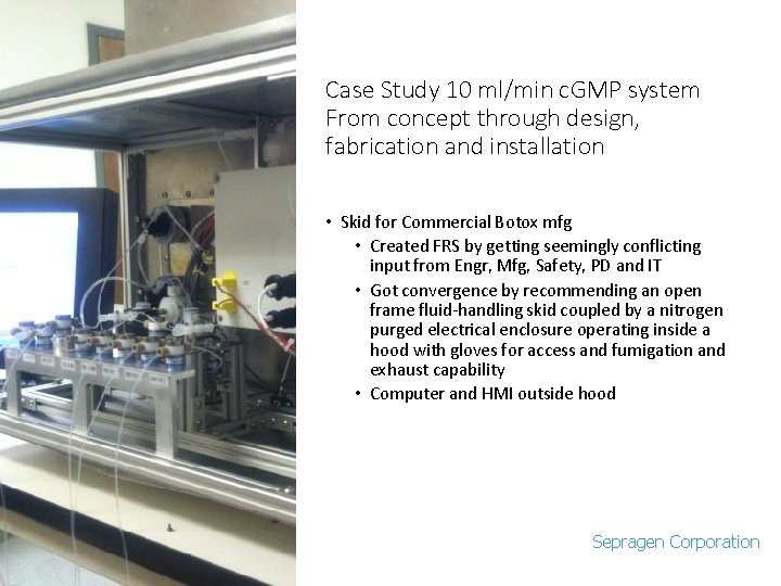 Case Study 10 ml/min c. GMP system From concept through design, fabrication and installation