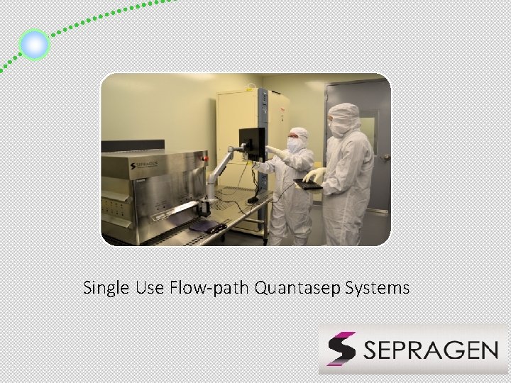 Single Use Flow-path Quantasep Systems Sepragen Corporation 34 Single Use Flow-path Quantasep Systems Sepragen Corporation 34
