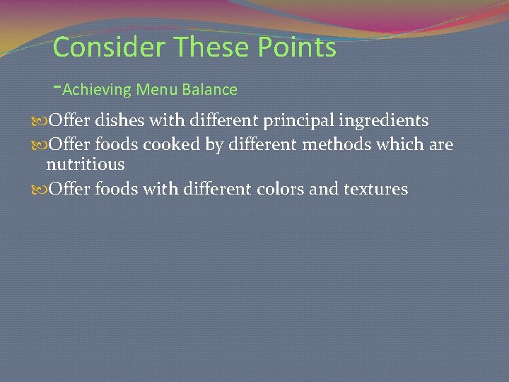 Consider These Points -Achieving Menu Balance Offer dishes with different principal ingredients Offer foods