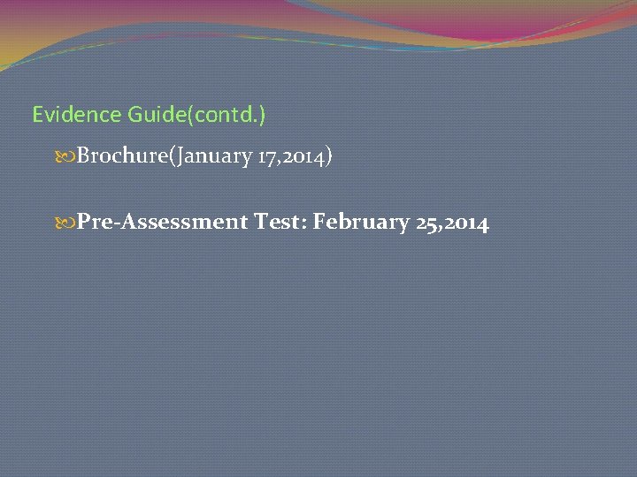 Evidence Guide(contd. ) Brochure(January 17, 2014) Pre-Assessment Test: February 25, 2014 