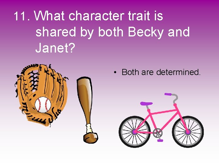 11. What character trait is shared by both Becky and Janet? • Both are
