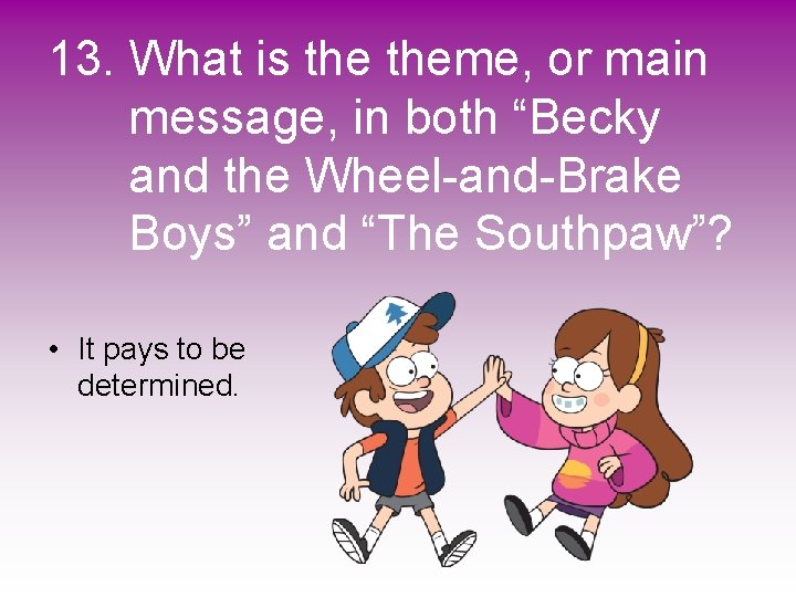 13. What is theme, or main message, in both “Becky and the Wheel-and-Brake Boys”