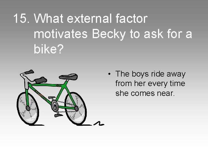 15. What external factor motivates Becky to ask for a bike? • The boys