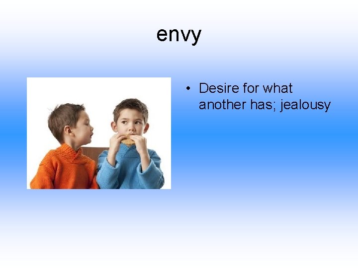 envy • Desire for what another has; jealousy 