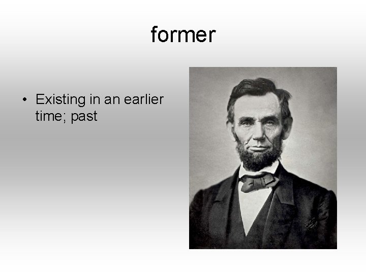former • Existing in an earlier time; past 