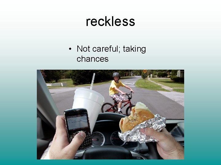 reckless • Not careful; taking chances 