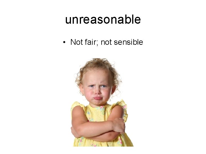 unreasonable • Not fair; not sensible 