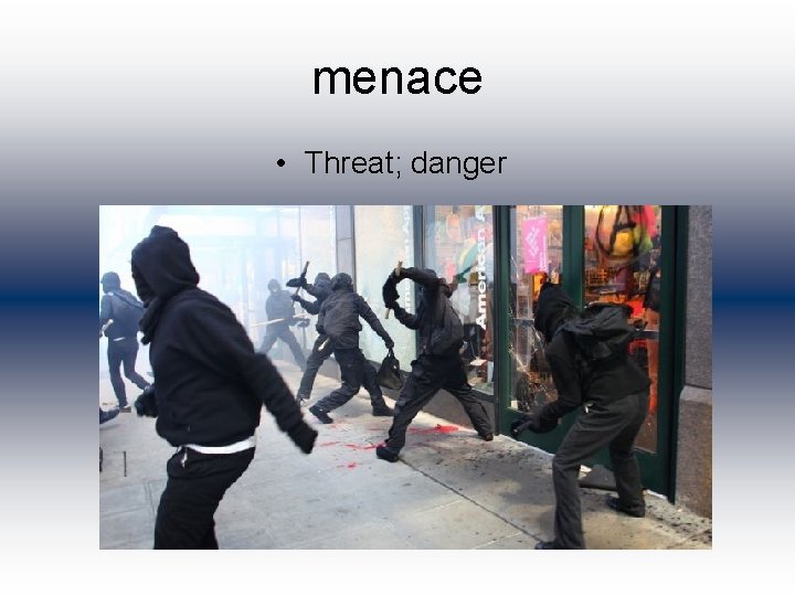 menace • Threat; danger 