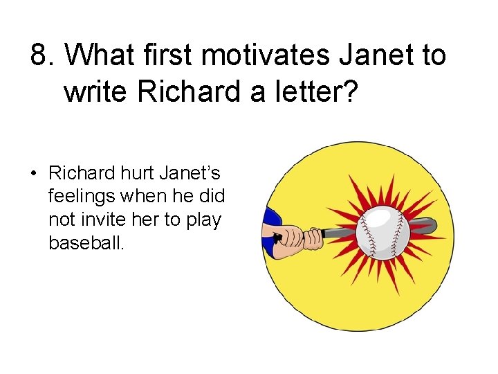 8. What first motivates Janet to write Richard a letter? • Richard hurt Janet’s