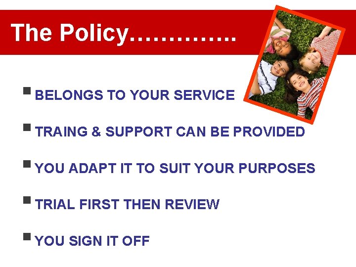 The Policy…………. . § BELONGS TO YOUR SERVICE § TRAING & SUPPORT CAN BE