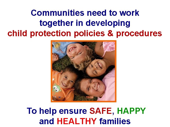 Communities need to work together in developing child protection policies & procedures To help