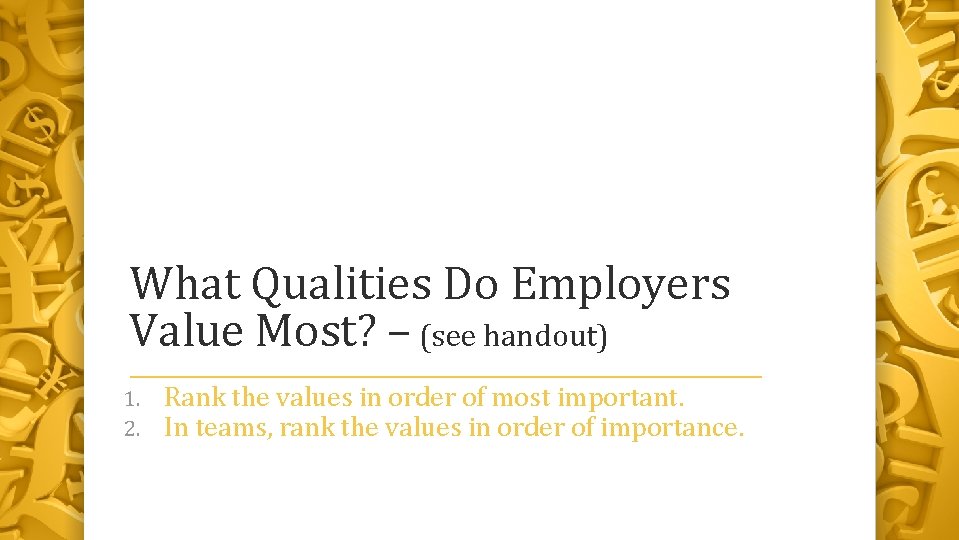 What Qualities Do Employers Value Most? – (see handout) 1. 2. Rank the values