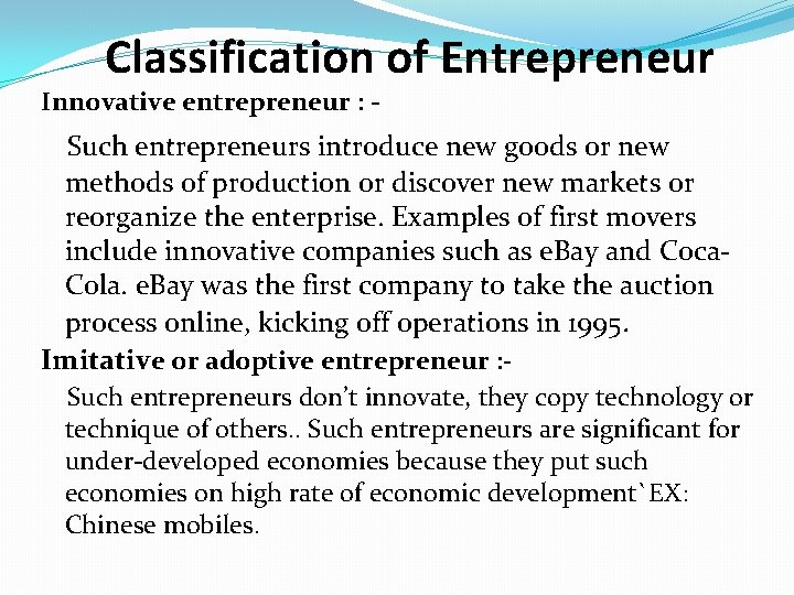 Classification of Entrepreneur Innovative entrepreneur : - Such entrepreneurs introduce new goods or new