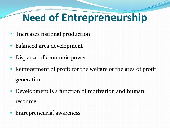 Need of Entrepreneurship • Increases national production • Balanced area development • Dispersal of