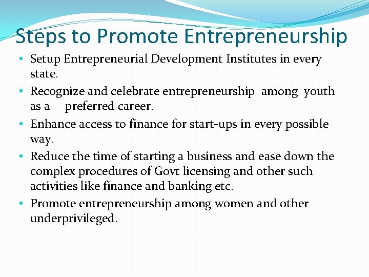Steps to Promote Entrepreneurship • Setup Entrepreneurial Development Institutes in every state. • Recognize