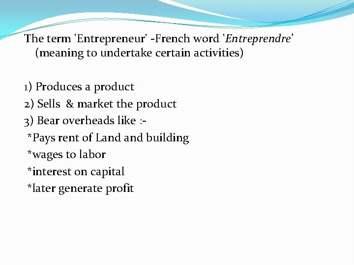 The term 'Entrepreneur' -French word 'Entreprendre’ (meaning to undertake certain activities) 1) Produces a