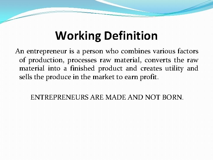 Working Definition An entrepreneur is a person who combines various factors of production, processes