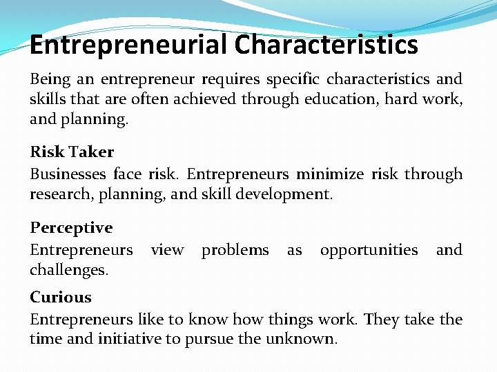 Entrepreneurial Characteristics Being an entrepreneur requires specific characteristics and skills that are often achieved